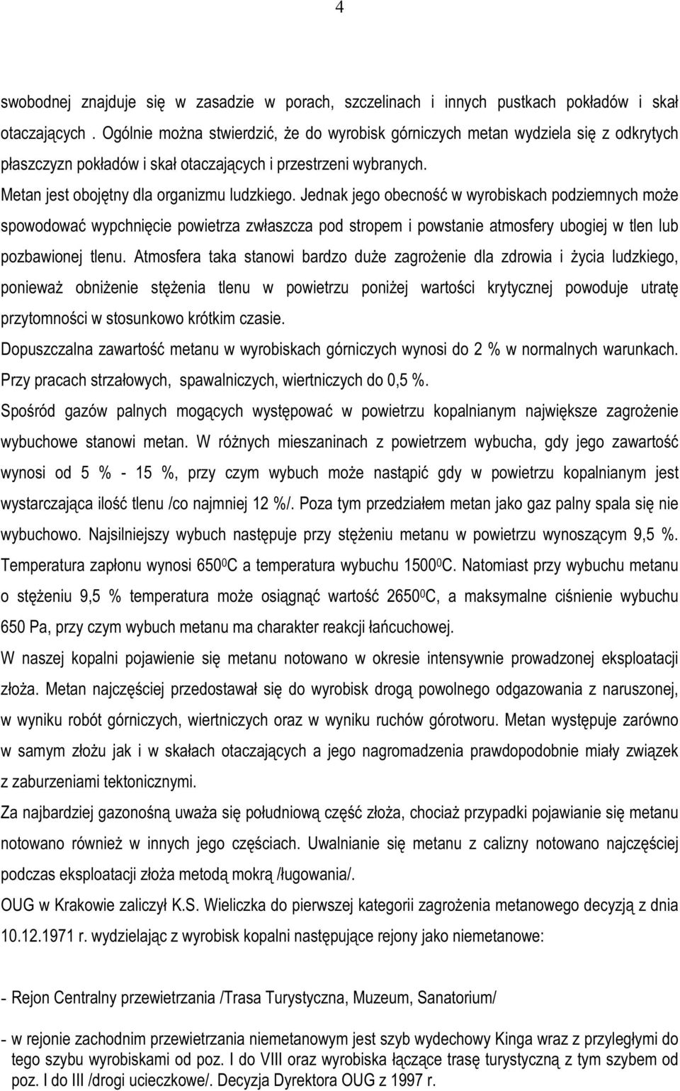 Jednak jego obecność w wyrobiskach podziemnych może spowodować wypchnięcie powietrza zwłaszcza pod stropem i powstanie atmosfery ubogiej w tlen lub pozbawionej tlenu.