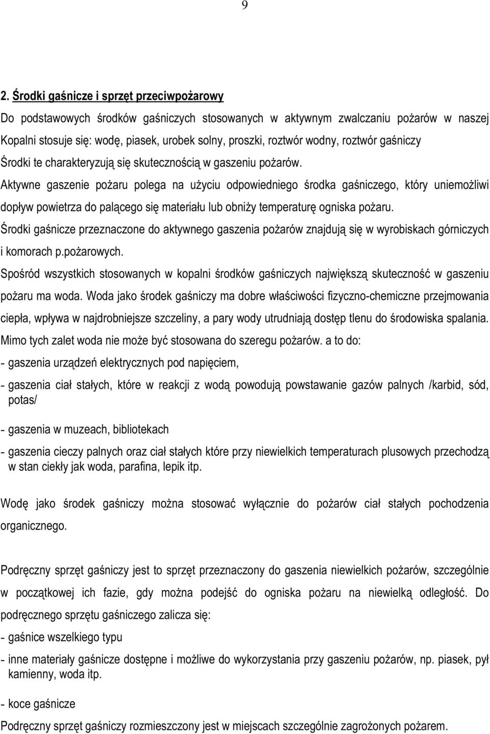 Aktywne gaszenie pożaru polega na użyciu odpowiedniego środka gaśniczego, który uniemożliwi dopływ powietrza do palącego się materiału lub obniży temperaturę ogniska pożaru.