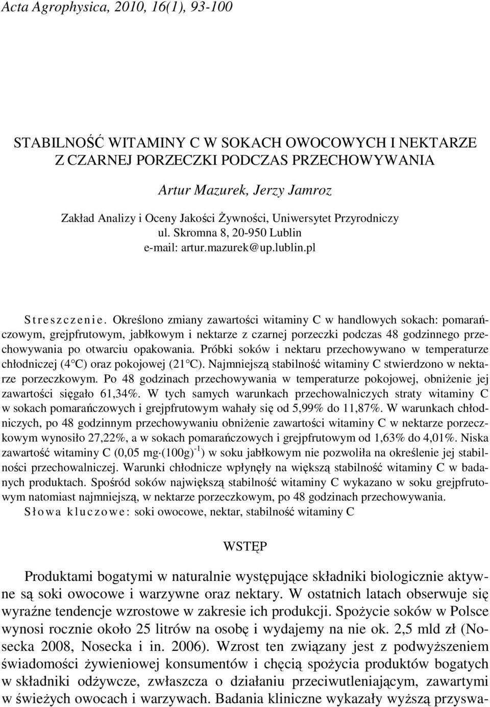 Określono zmiany zawartości witaminy C w handlowych sokach: pomarańczowym, grejpfrutowym, jabłkowym i nektarze z czarnej porzeczki podczas 48 godzinnego przechowywania po otwarciu opakowania.