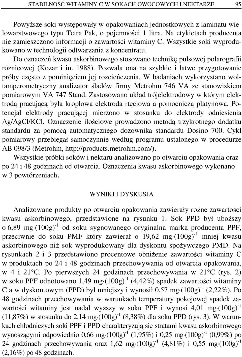 Do oznaczeń kwasu askorbinowego stosowano technikę pulsowej polarografii róŝnicowej (Kozar i in. 1988). Pozwala ona na szybkie i łatwe przygotowanie próby często z pominięciem jej rozcieńczenia.