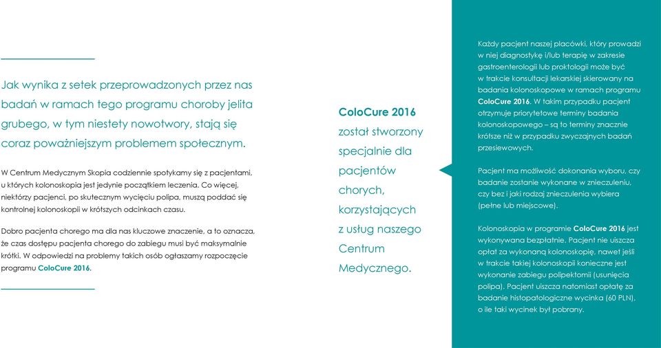 Co więcej, niektórzy pacjenci, po skutecznym wycięciu polipa, muszą poddać się kontrolnej kolonoskopii w krótszych odcinkach czasu.