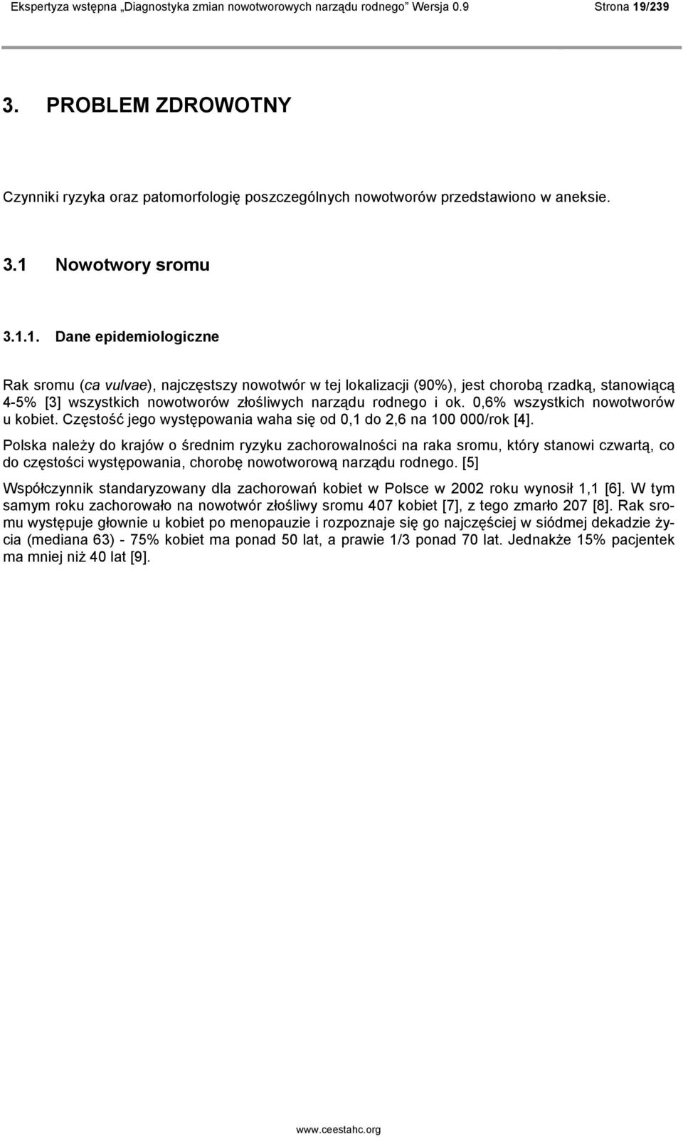 0,6% wszystkich nowotworów u kobiet. Częstość jego występowania waha się od 0,1 do 2,6 na 100 000/rok [4].