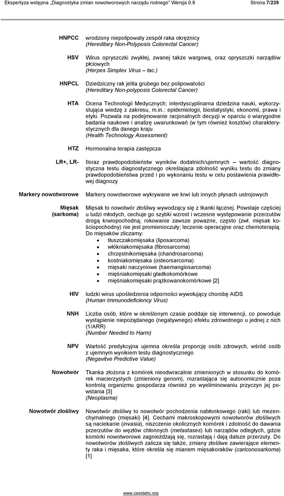 Colorectal Cancer) Wirus opryszczki zwykłej, zwanej takŝe wargową, oraz opryszczki narządów płciowych (Herpes Simplex Virus łac.