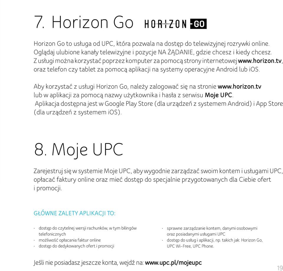 Aby korzystać z usługi Horizon Go, należy zalogować się na stronie www.horizon.tv lub w aplikacji za pomocą nazwy użytkownika i hasła z serwisu Moje UPC.