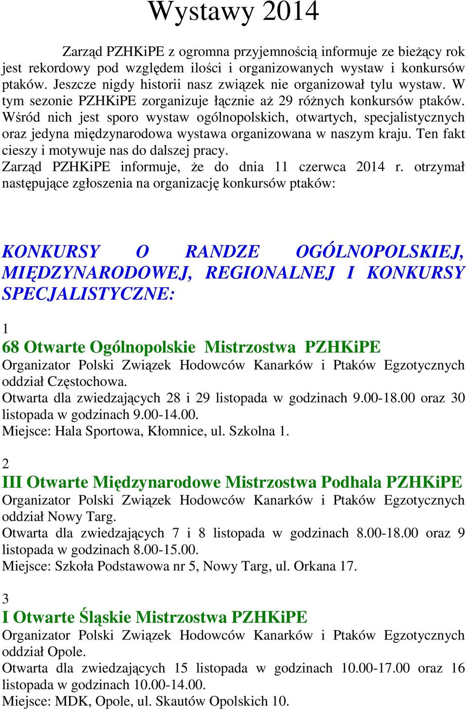 Wśród nich jest sporo wystaw ogólnopolskich, otwartych, specjalistycznych oraz jedyna międzynarodowa wystawa organizowana w naszym kraju. Ten fakt cieszy i motywuje nas do dalszej pracy.