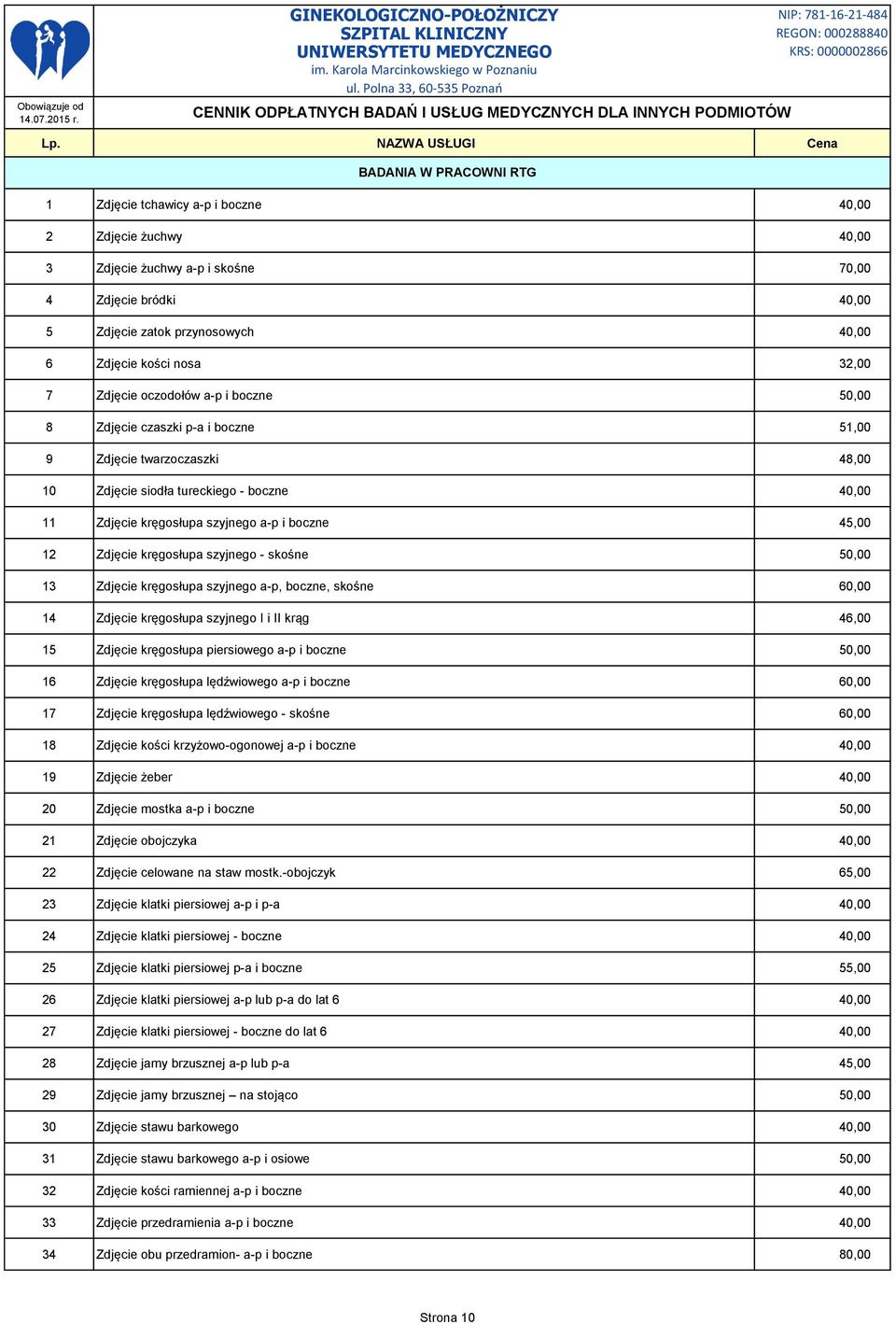 45,00 12 Zdjęcie kręgosłupa szyjnego - skośne 50,00 13 Zdjęcie kręgosłupa szyjnego a-p, boczne, skośne 60,00 14 Zdjęcie kręgosłupa szyjnego I i II krąg 46,00 15 Zdjęcie kręgosłupa piersiowego a-p i