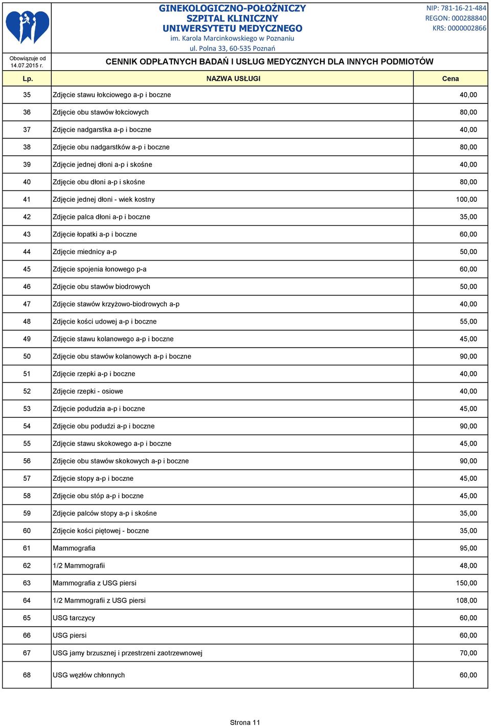 miednicy a-p 50,00 45 Zdjęcie spojenia łonowego p-a 60,00 46 Zdjęcie obu stawów biodrowych 50,00 47 Zdjęcie stawów krzyżowo-biodrowych a-p 40,00 48 Zdjęcie kości udowej a-p i boczne 55,00 49 Zdjęcie