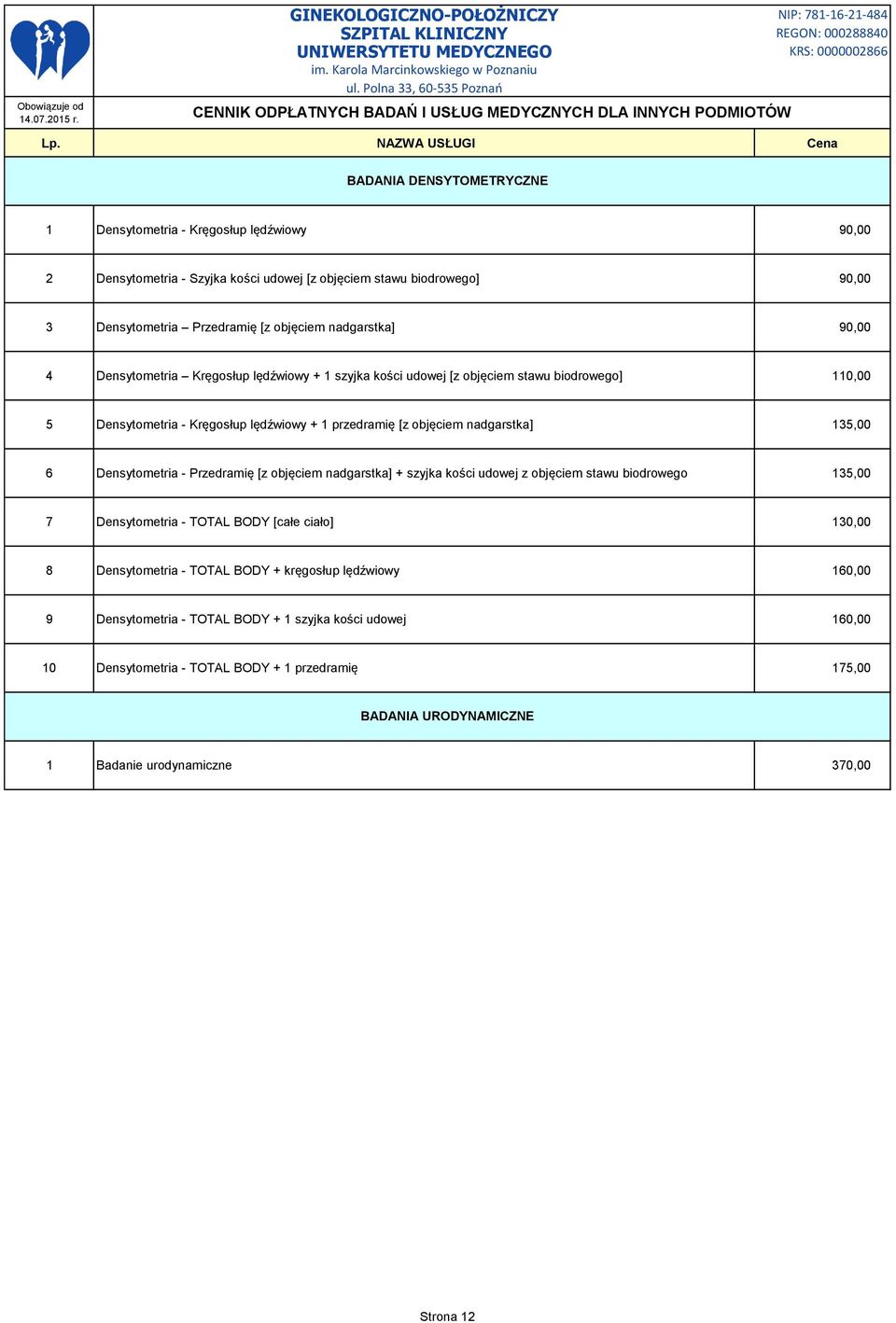 135,00 6 Densytometria - Przedramię [z objęciem nadgarstka] + szyjka kości udowej z objęciem stawu biodrowego 135,00 7 Densytometria - TOTAL BODY [całe ciało] 130,00 8 Densytometria - TOTAL