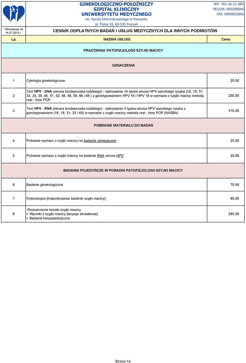 HPV wysokiego ryzyka z genotypowaniem (16, 18, 31, 33 i 45) w wymazie z szyjki macicy metodą real - time PCR (NASBA) 250,00 310,00 POBRANIE MATERIAŁU DO BADAŃ 4 Pobranie wymazu z szyjki macicy na