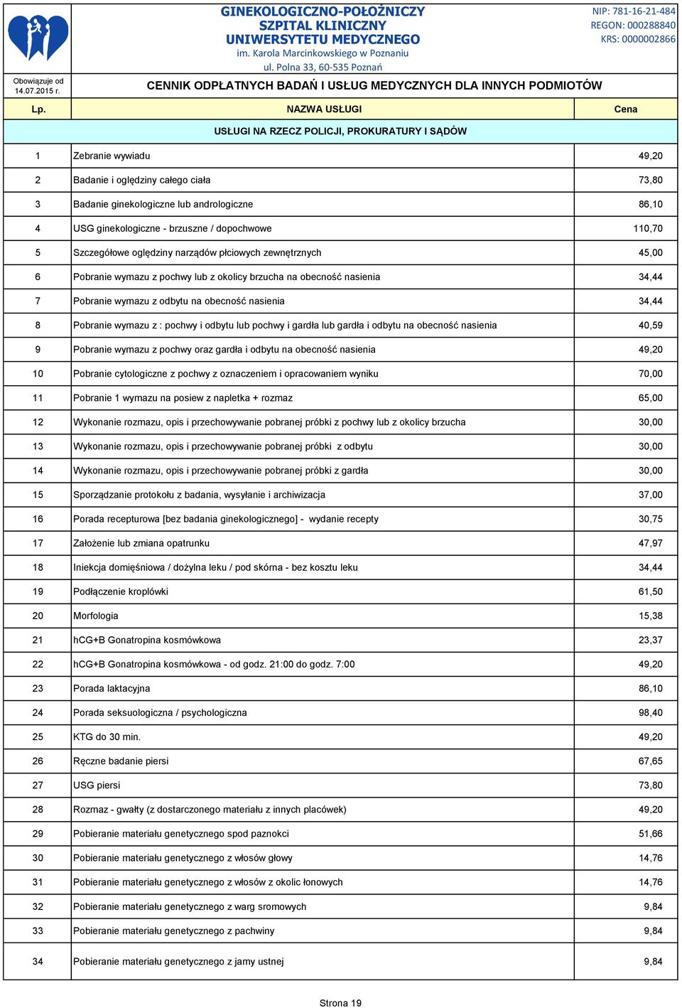 nasienia 34,44 8 Pobranie wymazu z : pochwy i odbytu lub pochwy i gardła lub gardła i odbytu na obecność nasienia 40,59 9 Pobranie wymazu z pochwy oraz gardła i odbytu na obecność nasienia 49,20 10