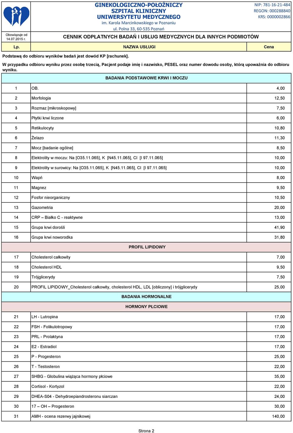 4,00 2 Morfologia 12,50 3 Rozmaz [mikroskopowy] 7,50 4 Płytki krwi liczone 6,00 5 Retikulocyty 10,80 6 Żelazo 11,30 7 Mocz [badanie ogólne] 8,50 8 Elektrolity w moczu: Na [O35.11.065], K [N45.11.065], Cl [I 97.