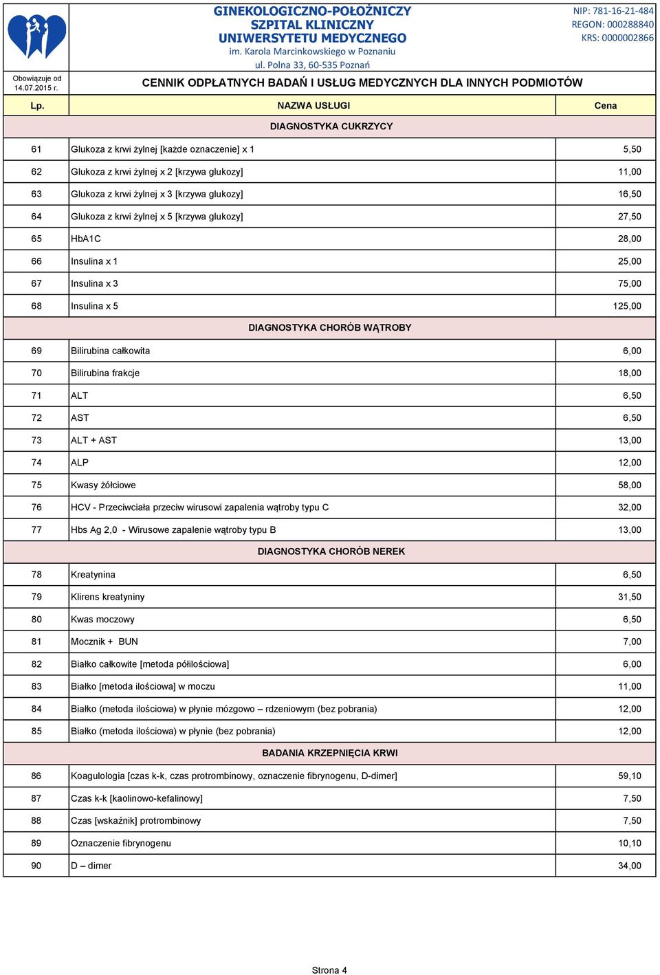 71 ALT 6,50 72 AST 6,50 73 ALT + AST 13,00 74 ALP 12,00 75 Kwasy żółciowe 58,00 76 HCV - Przeciwciała przeciw wirusowi zapalenia wątroby typu C 32,00 77 Hbs Ag 2,0 - Wirusowe zapalenie wątroby typu B