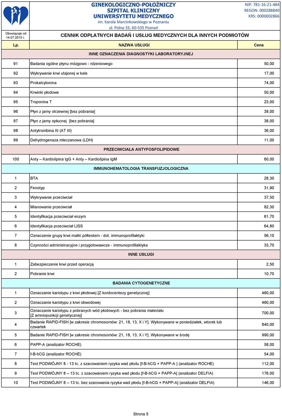 ANTYFOSFOLIPIDOWE 100 Anty Kardiolipina IgG + Anty Kardiolipina IgM 60,00 IMMUNOHEMATOLOGIA TRANSFUZJOLOGICZNA 1 BTA 28,30 2 Fenotyp 31,90 3 Wykrywanie przeciwciał 37,50 4 Mianowanie przeciwciał