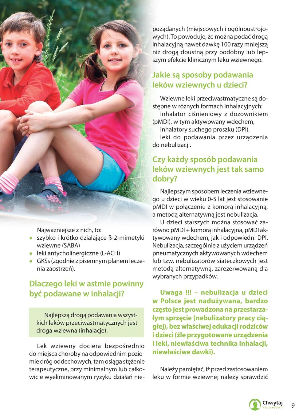 Wziewne leki przeciwastmatyczne są dostępne w różnych formach inhalacyjnych: inhalator ciśnieniowy z dozownikiem (pmdi), w tym aktywowany wdechem, inhalatory suchego proszku (DPI), leki do podawania