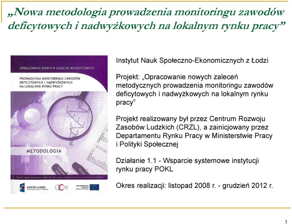 pracy Projekt realizowany był przez Centrum Rozwoju Zasobów Ludzkich (CRZL), a zainicjowany przez Departamentu Rynku Pracy w Ministerstwie