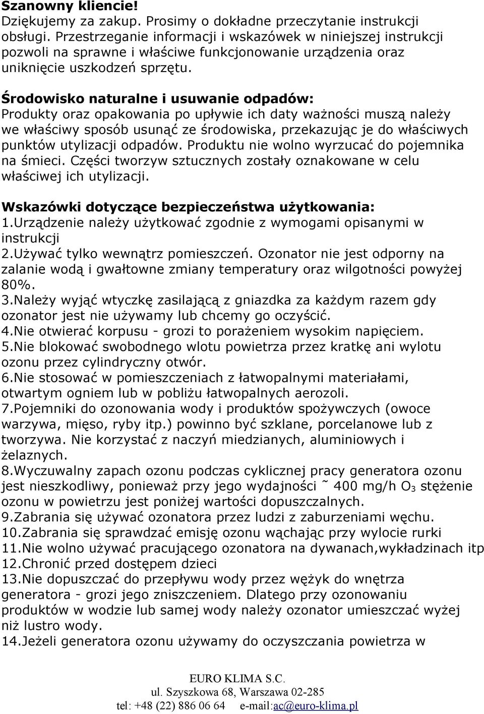 Środowisko naturalne i usuwanie odpadów: Produkty oraz opakowania po upływie ich daty ważności muszą należy we właściwy sposób usunąć ze środowiska, przekazując je do właściwych punktów utylizacji