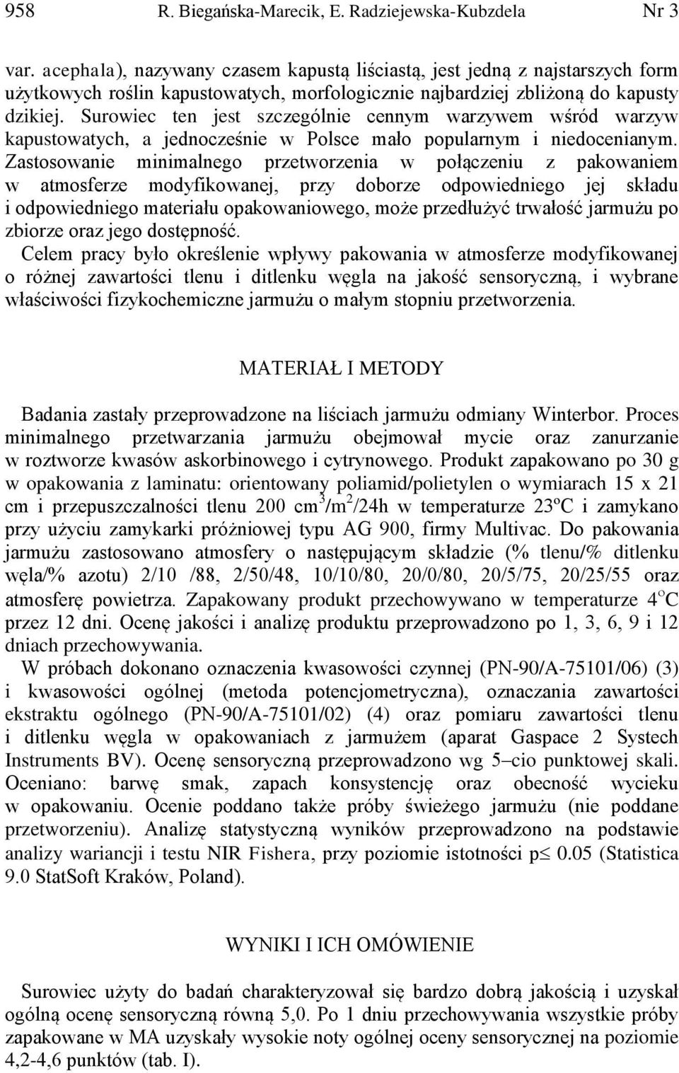 Surowiec ten jest szczególnie cennym warzywem wśród warzyw kapustowatych, a jednocześnie w Polsce mało popularnym i niedocenianym.