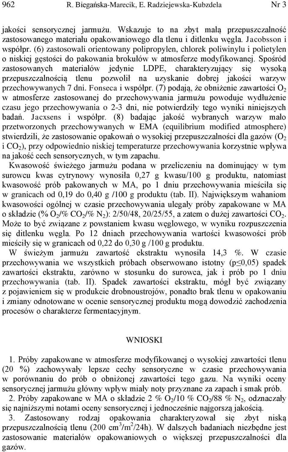 Spośród zastosowanych materiałów jedynie LDPE, charakteryzujący się wysoką przepuszczalnością tlenu pozwolił na uzyskanie dobrej jakości warzyw przechowywanych 7 dni. Fonseca i współpr.