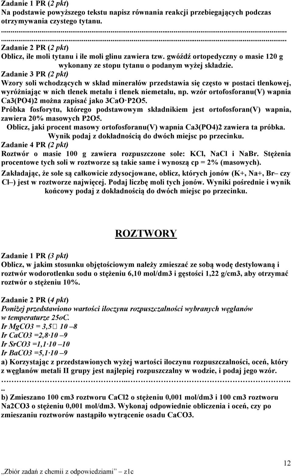 Zadanie 3 PR (2 pkt) Wzory soli wchodzących w skład minerałów przedstawia się często w postaci tlenkowej, wyróżniając w nich tlenek metalu i tlenek niemetalu, np.