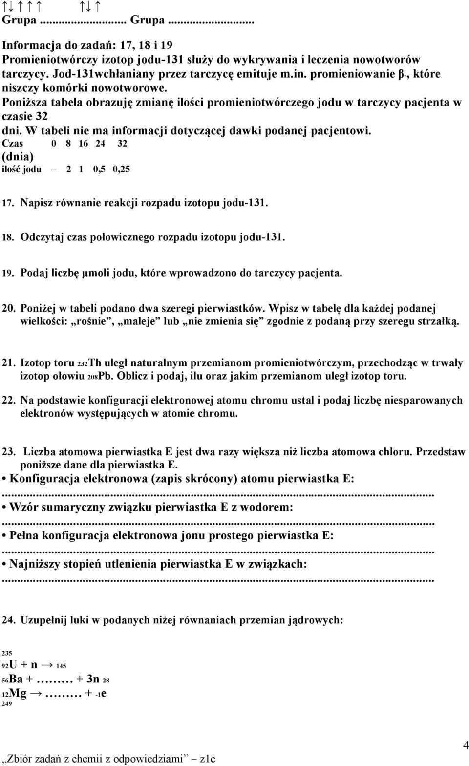 W tabeli nie ma informacji dotyczącej dawki podanej pacjentowi. Czas 0 8 16 24 32 (dnia) ilość jodu 2 1 0,5 0,25 17. Napisz równanie reakcji rozpadu izotopu jodu-131. 18.