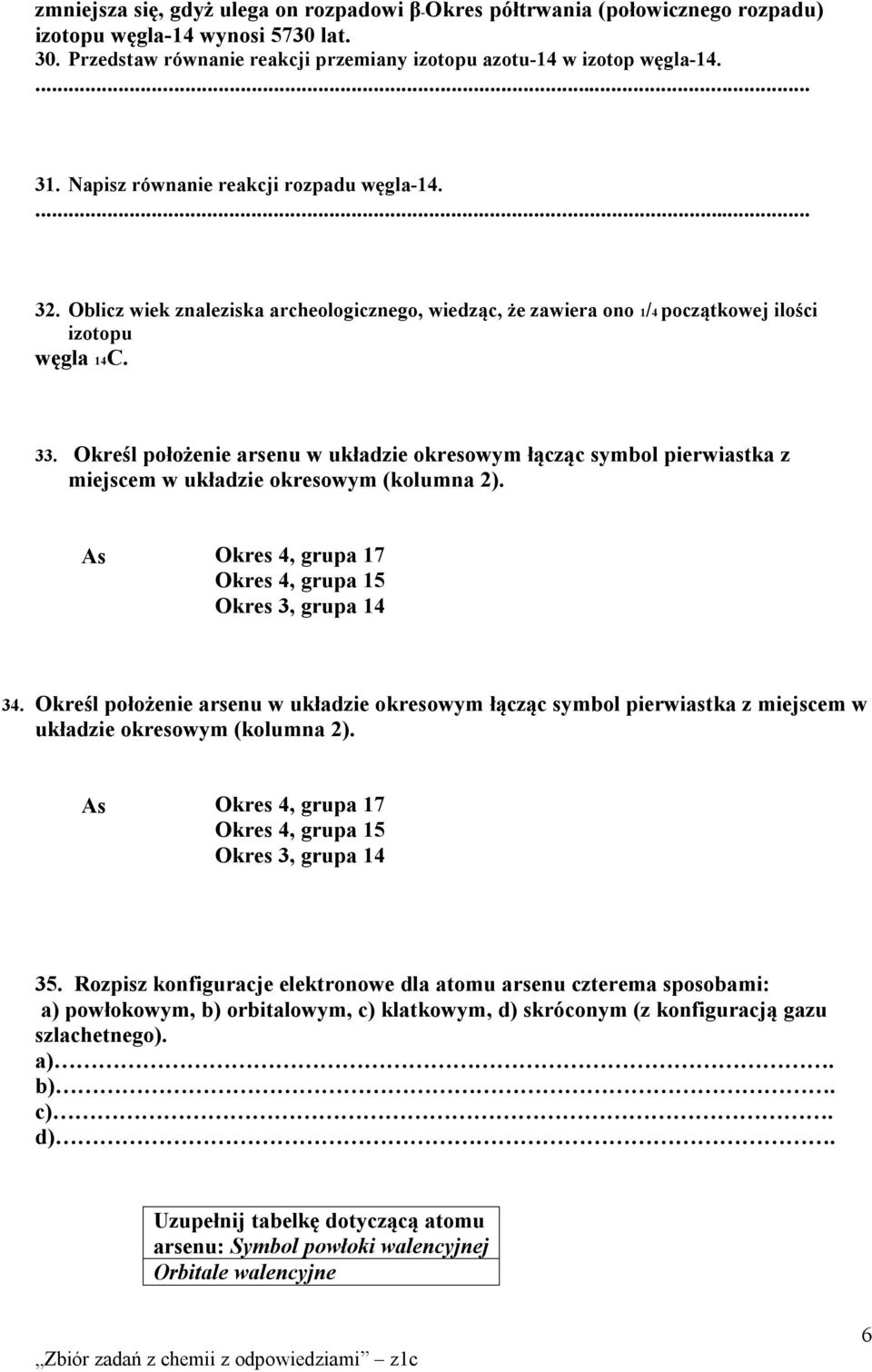 Określ położenie arsenu w układzie okresowym łącząc symbol pierwiastka z miejscem w układzie okresowym (kolumna 2). As Okres 4, grupa 17 Okres 4, grupa 15 Okres 3, grupa 14 34.