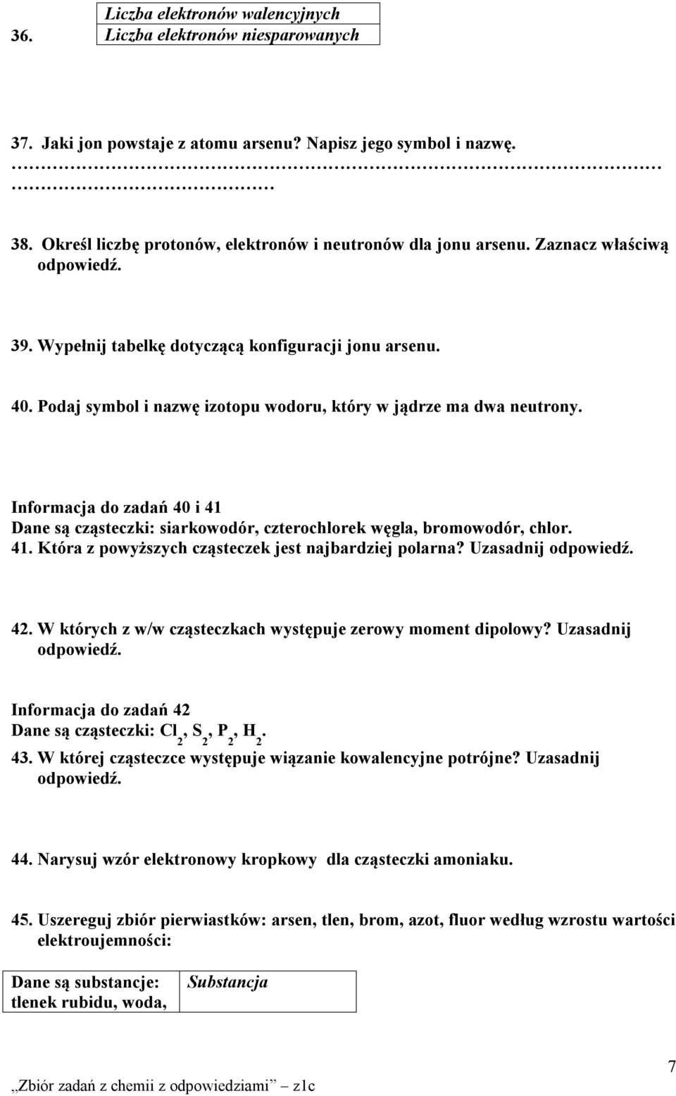 Podaj symbol i nazwę izotopu wodoru, który w jądrze ma dwa neutrony. Informacja do zadań 40 i 41 Dane są cząsteczki: siarkowodór, czterochlorek węgla, bromowodór, chlor. 41. Która z powyższych cząsteczek jest najbardziej polarna?