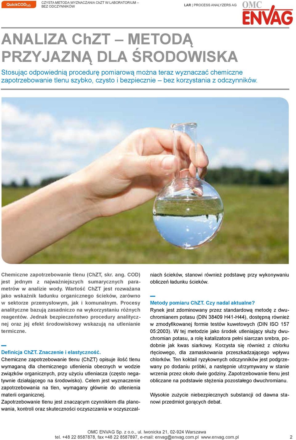 Wartość ChZT jest rozważana jako wskaźnik ładunku organicznego ścieków, zarówno w sektorze przemysłowym, jak i komunalnym. Procesy analityczne bazują zasadniczo na wykorzystaniu różnych reagentów.