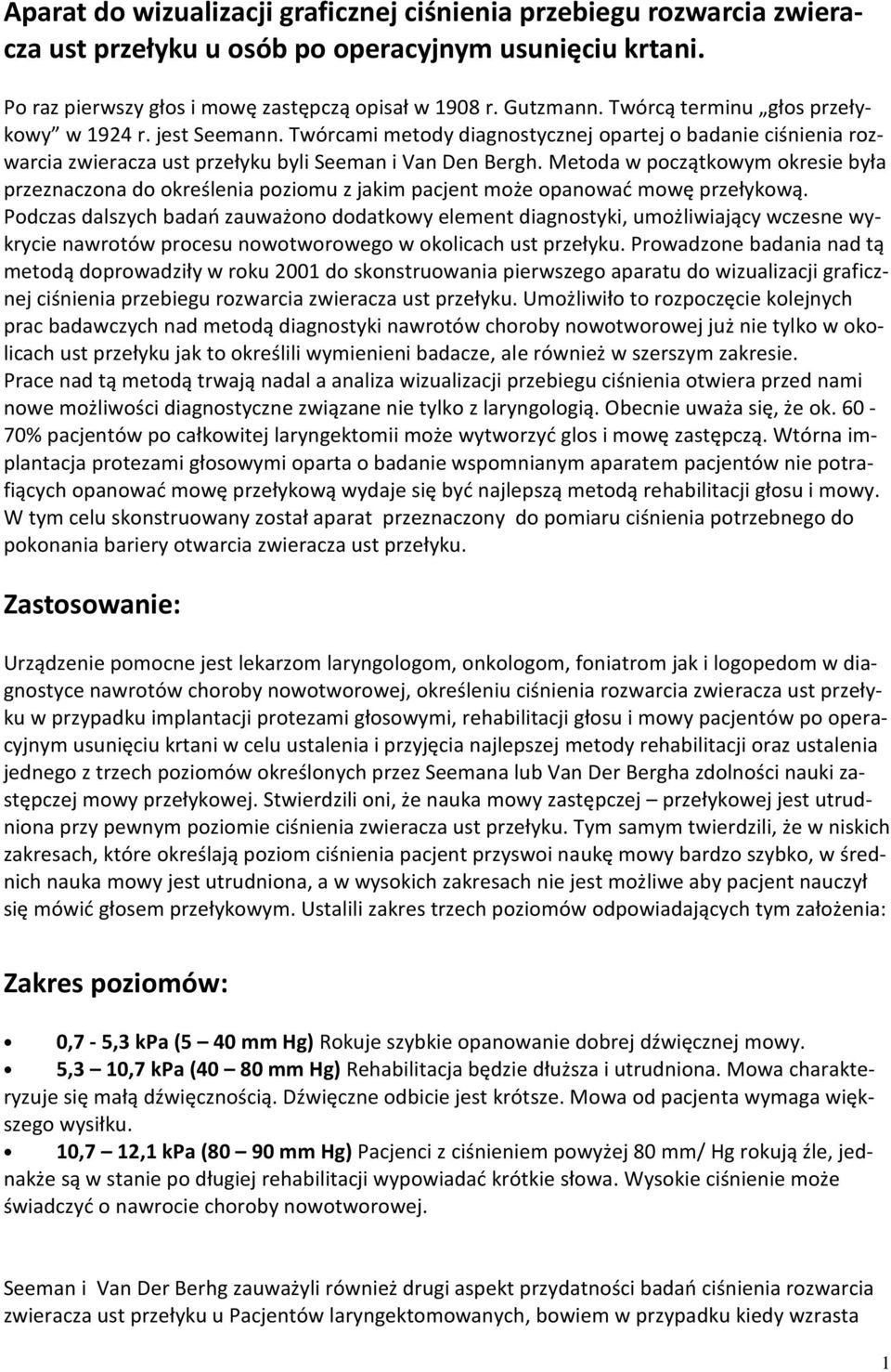 Metoda w początkowym okresie była przeznaczona do określenia poziomu z jakim pacjent może opanować mowę przełykową.