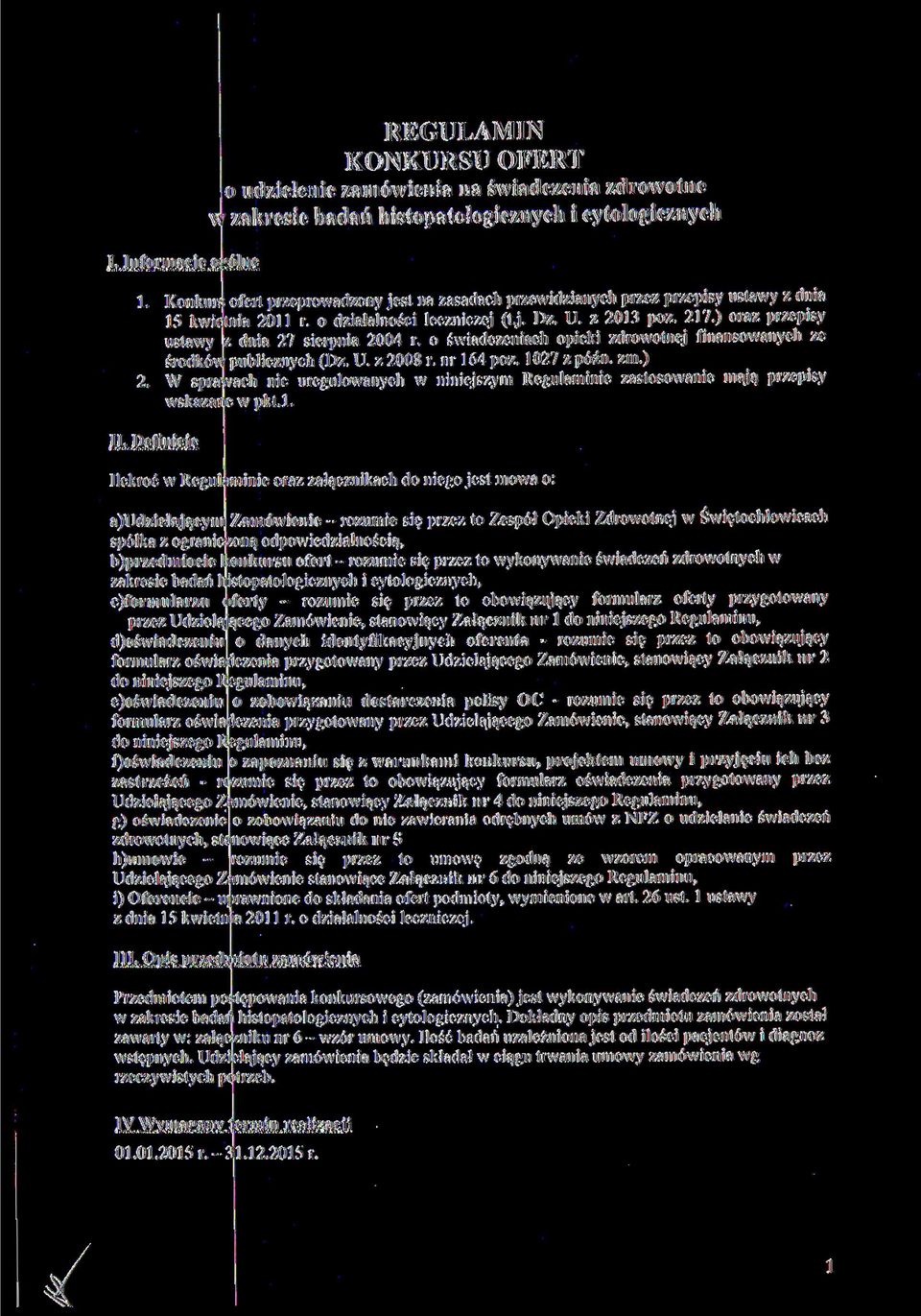 ) oraz przepisy ustawy z dnia 27 sierpnia 2004 r. o świadczeniach opieki zdrowotnej finansowanych ze środków publicznych (Dz. U. z 2008 r. nr 164 póz. 1027 z późn. zm.) 2.