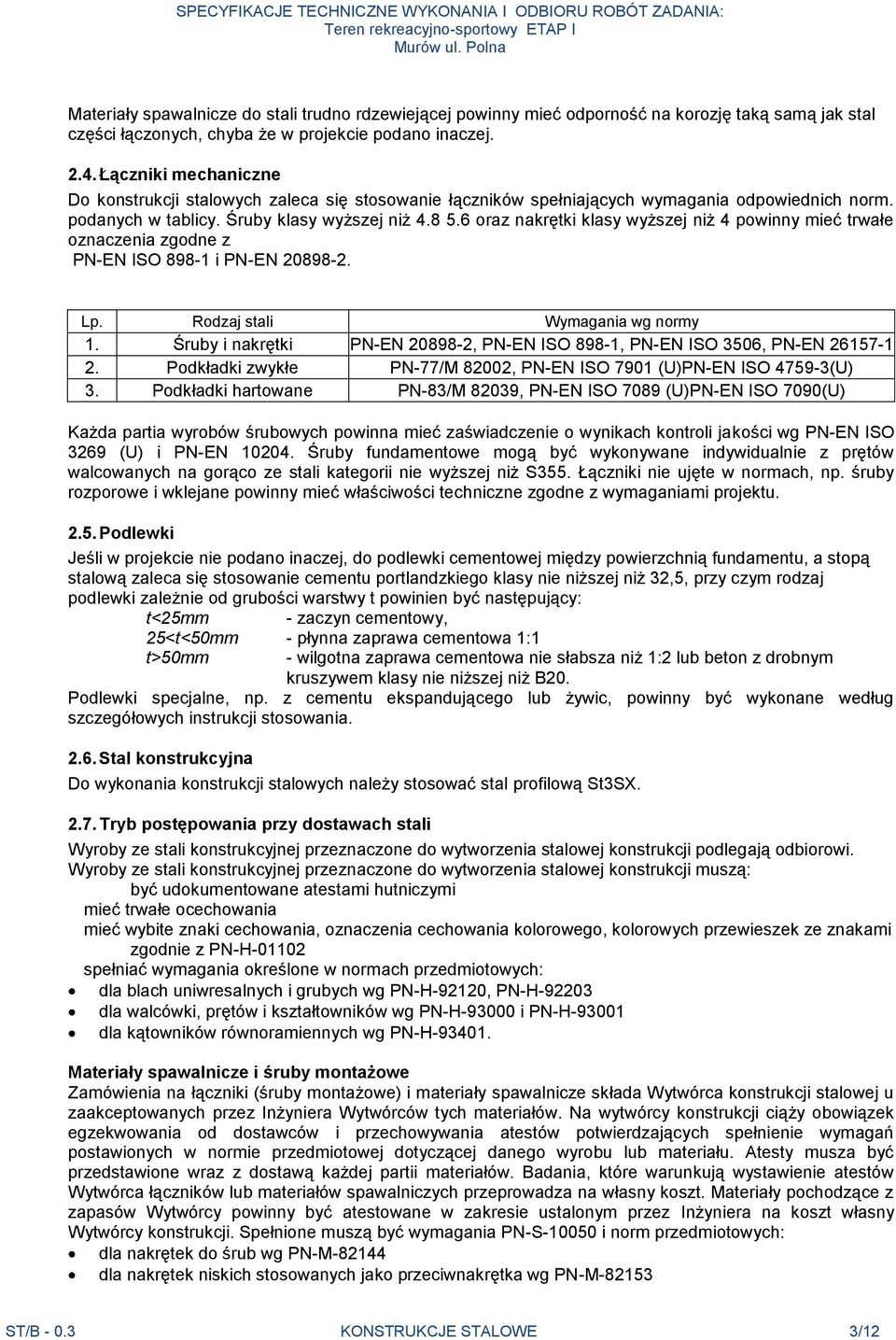 6 oraz nakrętki klasy wyższej niż 4 powinny mieć trwałe oznaczenia zgodne z PN-EN ISO 898-1 i PN-EN 20898-2. Lp. Rodzaj stali Wymagania wg normy 1.