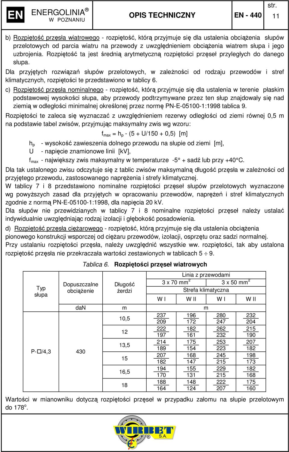 Dla przyjętych rozwiązań słupów przelotowych, w zaleŝności od rodzaju przewodów i stref klimatycznych, rozpiętości te przedstawiono w tablicy 6.