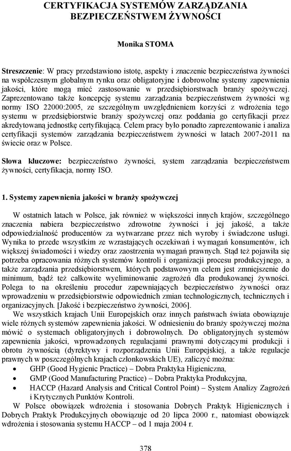 Zaprezentowano także koncepcję systemu zarządzania bezpieczeństwem żywności wg normy ISO 22000:2005, ze szczególnym uwzględnieniem korzyści z wdrożenia tego systemu w przedsiębiorstwie branży