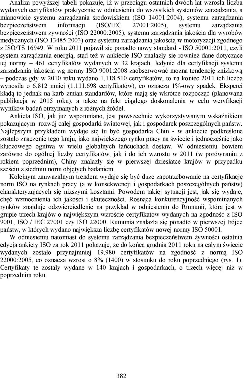 jakością dla wyrobów medycznych (ISO 13485:2003) oraz systemu zarządzania jakością w motoryzacji zgodnego z ISO/TS 16949.