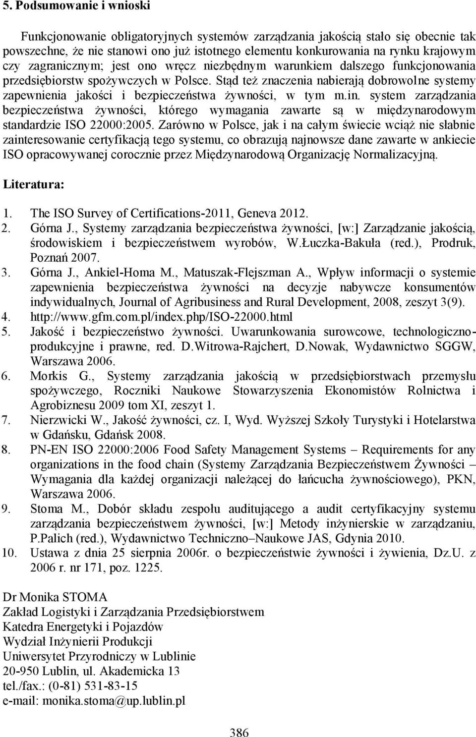 Stąd też znaczenia nabierają dobrowolne systemy zapewnienia jakości i bezpieczeństwa żywności, w tym m.in.