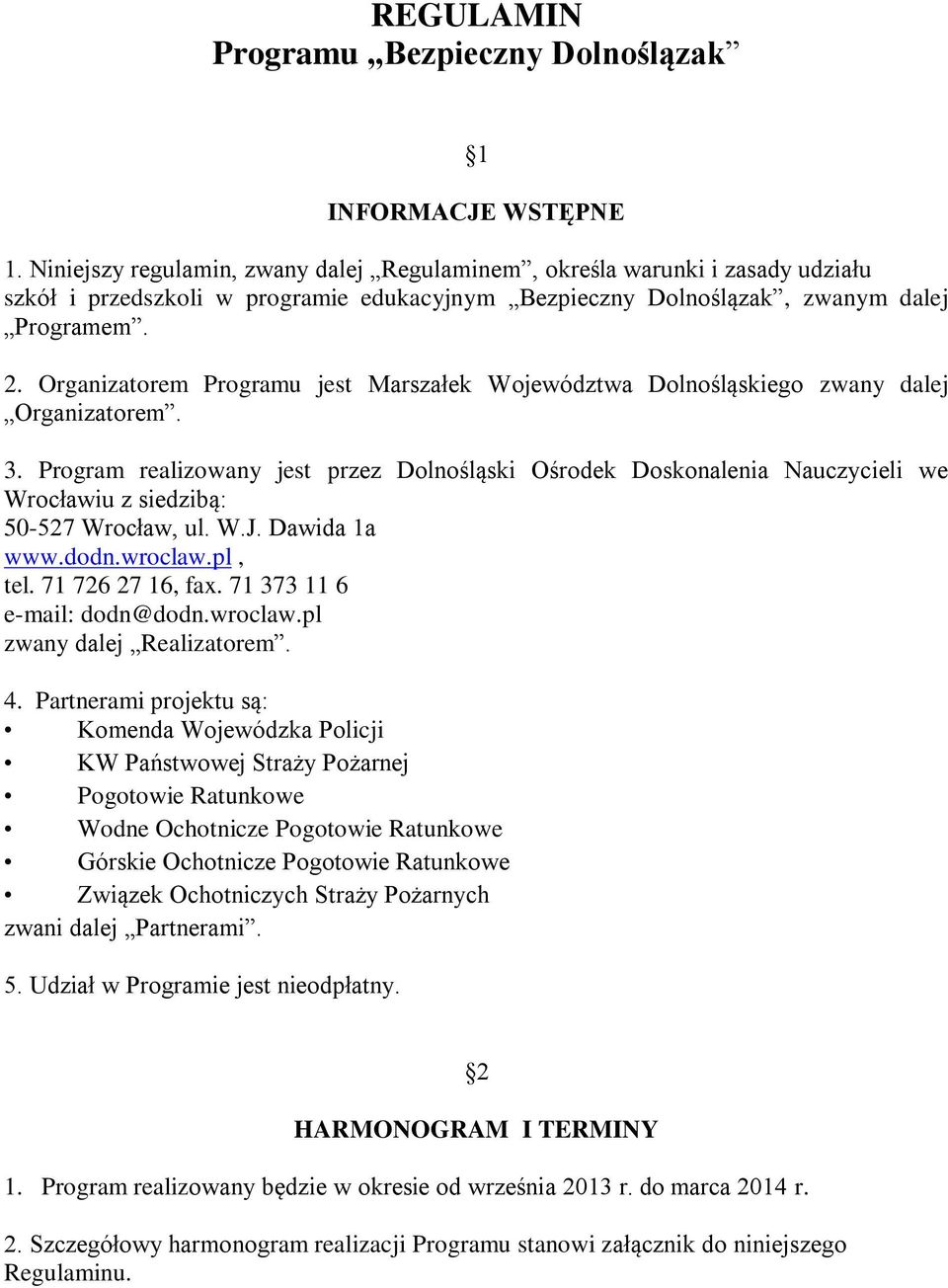 Organizatorem Programu jest Marszałek Województwa Dolnośląskiego zwany dalej Organizatorem. 3.