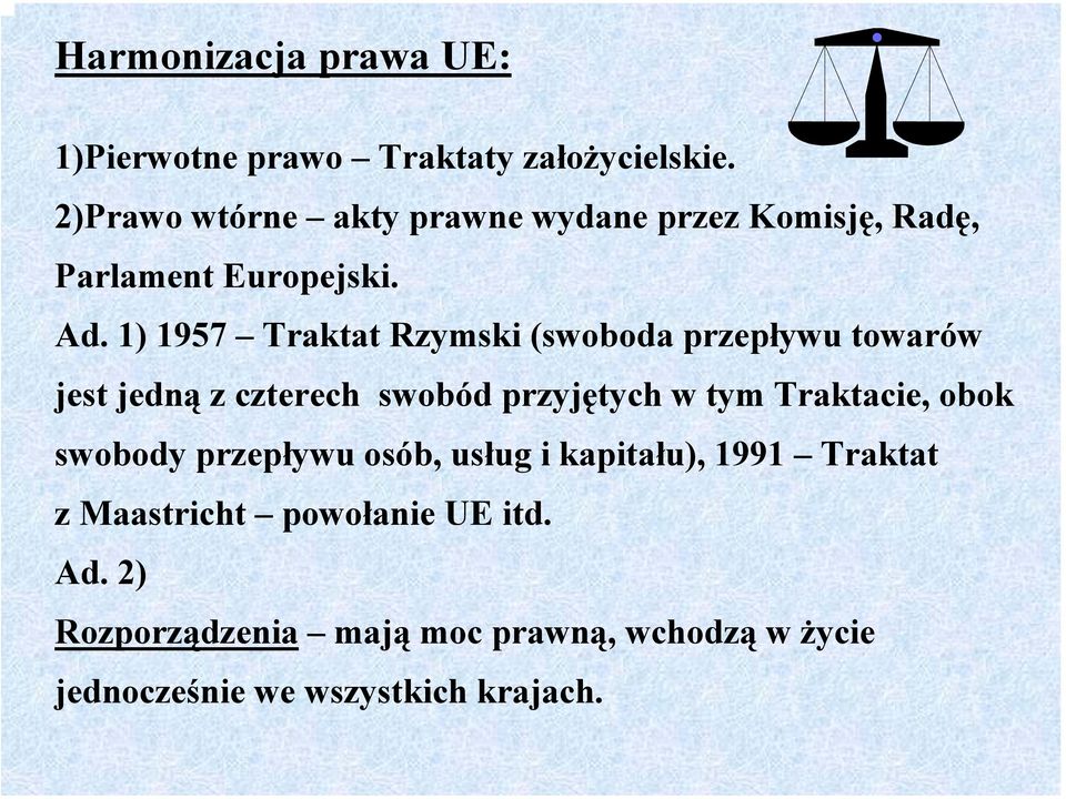 1) 1957 Traktat Rzymski (swoboda przepływu towarów jest jedną z czterech swobód przyjętych w tym Traktacie,