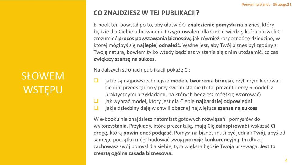 Ważne jest, aby Twój biznes był zgodny z Twoją naturą, bowiem tylko wtedy będziesz w stanie się z nim utożsamić, co zaś zwiększy szansę na sukces.