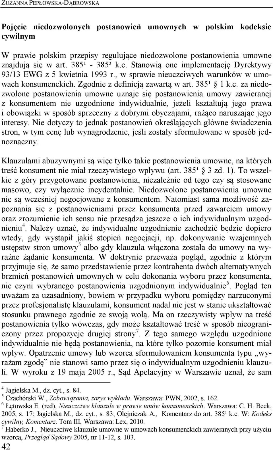 ciwych warunków w umowach konsumenckich. Zgodnie z definicją zawartą w art. 385¹ 1 k.c. za niedozwolone postanowienia umowne uznaje się postanowienia umowy zawieranej z konsumentem nie uzgodnione