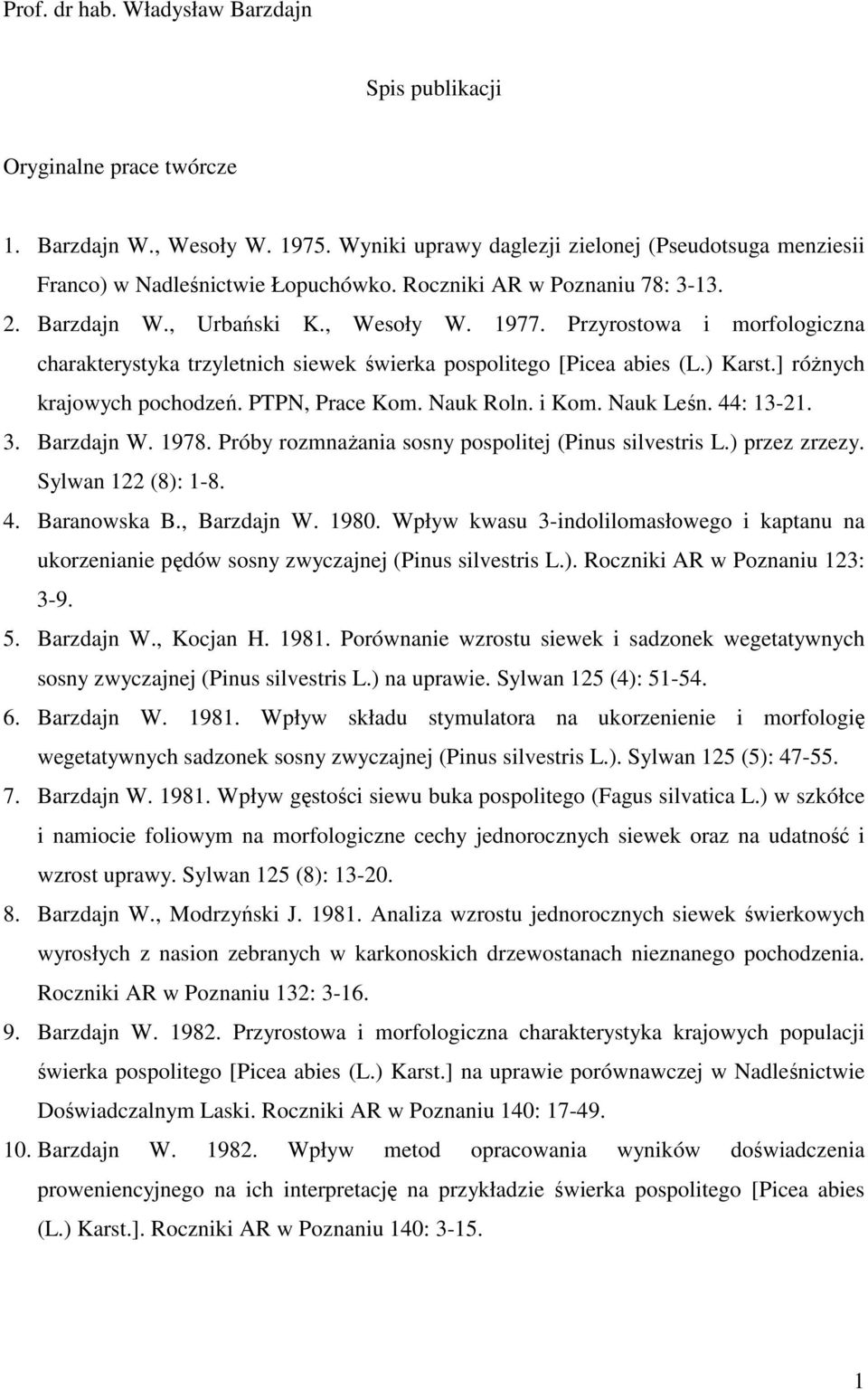 ] róŝnych krajowych pochodzeń. PTPN, Prace Kom. Nauk Roln. i Kom. Nauk Leśn. 44: 13-21. 3. Barzdajn W. 1978. Próby rozmnaŝania sosny pospolitej (Pinus silvestris L.) przez zrzezy. Sylwan 122 (8): 1-8.