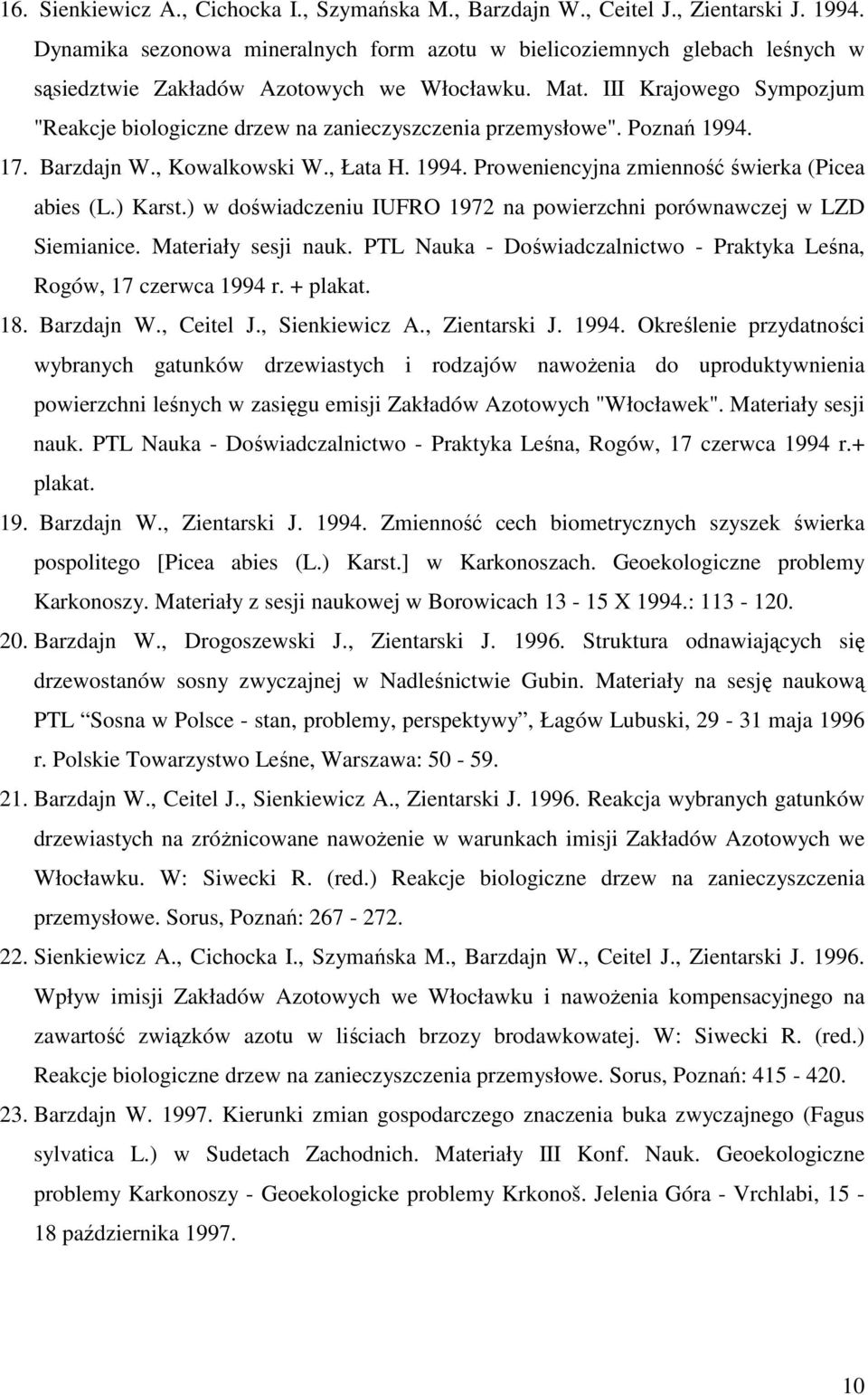 III Krajowego Sympozjum "Reakcje biologiczne drzew na zanieczyszczenia przemysłowe". Poznań 1994. 17. Barzdajn W., Kowalkowski W., Łata H. 1994. Proweniencyjna zmienność świerka (Picea abies (L.