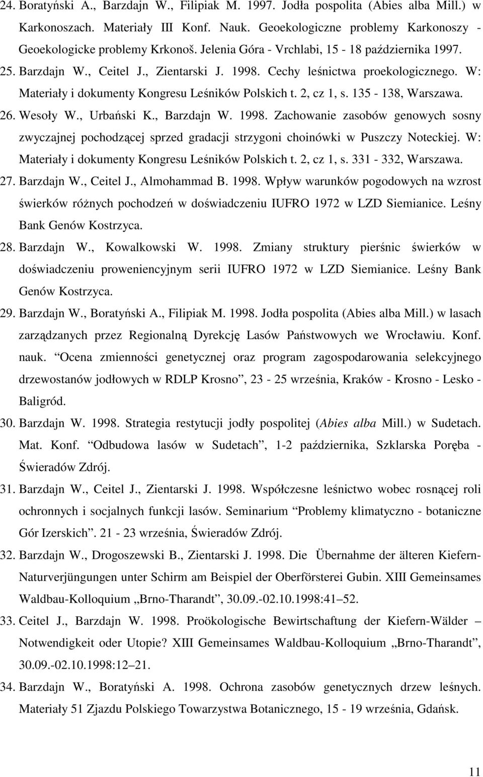 135-138, Warszawa. 26. Wesoły W., Urbański K., Barzdajn W. 1998. Zachowanie zasobów genowych sosny zwyczajnej pochodzącej sprzed gradacji strzygoni choinówki w Puszczy Noteckiej.