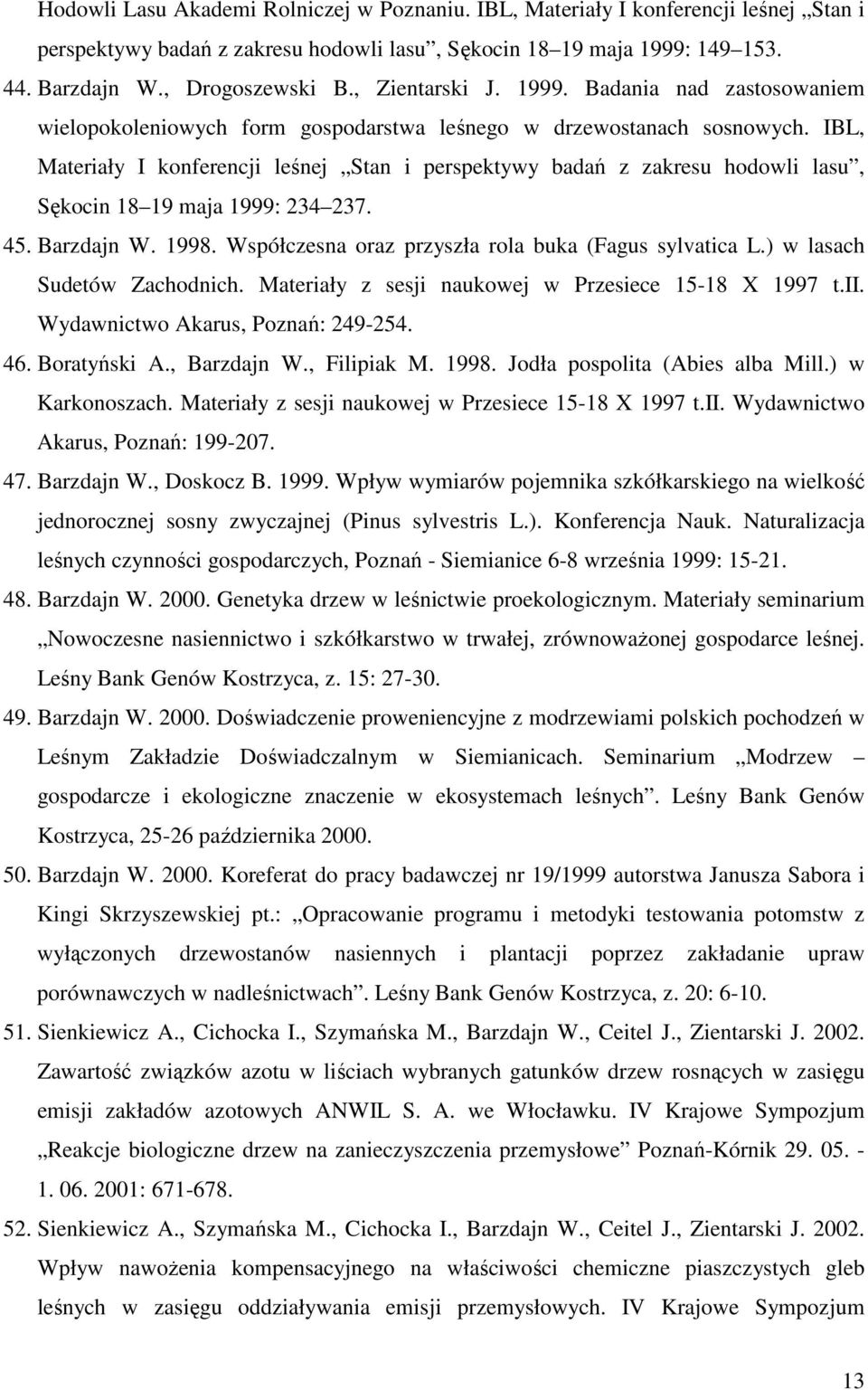 IBL, Materiały I konferencji leśnej Stan i perspektywy badań z zakresu hodowli lasu, Sękocin 18 19 maja 1999: 234 237. 45. Barzdajn W. 1998. Współczesna oraz przyszła rola buka (Fagus sylvatica L.