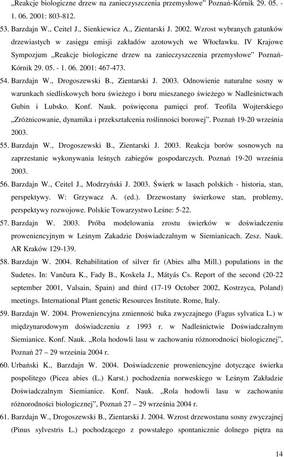 2001: 467-473. 54. Barzdajn W., Drogoszewski B., Zientarski J. 2003. Odnowienie naturalne sosny w warunkach siedliskowych boru świeŝego i boru mieszanego świeŝego w Nadleśnictwach Gubin i Lubsko.