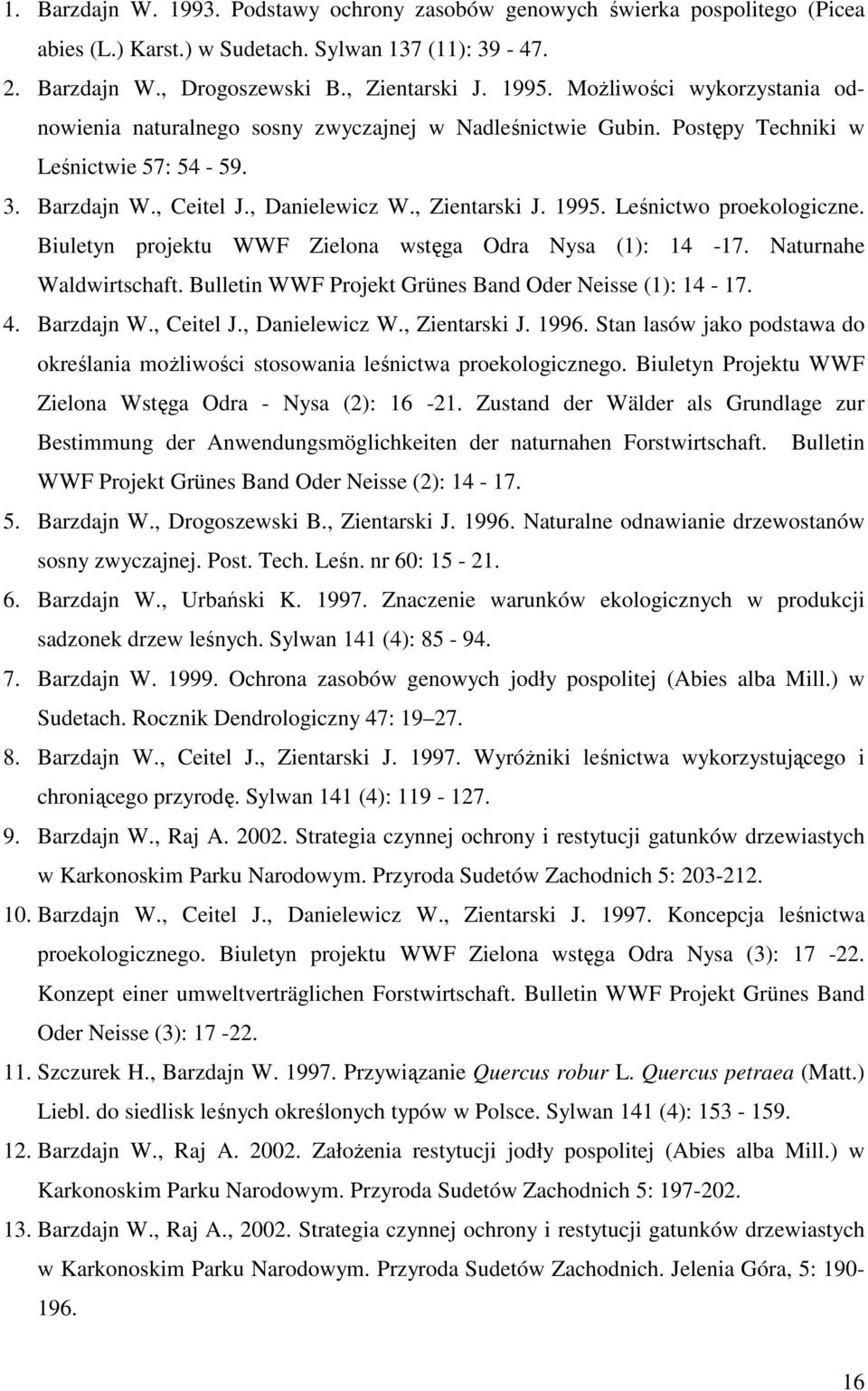 Leśnictwo proekologiczne. Biuletyn projektu WWF Zielona wstęga Odra Nysa (1): 14-17. Naturnahe Waldwirtschaft. Bulletin WWF Projekt Grünes Band Oder Neisse (1): 14-17. 4. Barzdajn W., Ceitel J.