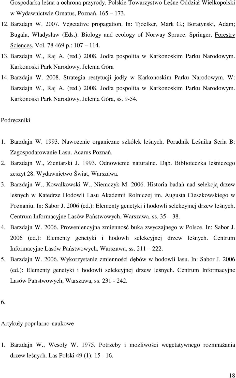 Jodła pospolita w Karkonoskim Parku Narodowym. Karkonoski Park Narodowy, Jelenia Góra 14. Barzdajn W. 2008. Strategia restytucji jodły w Karkonoskim Parku Narodowym. W: Barzdajn W., Raj A. (red.