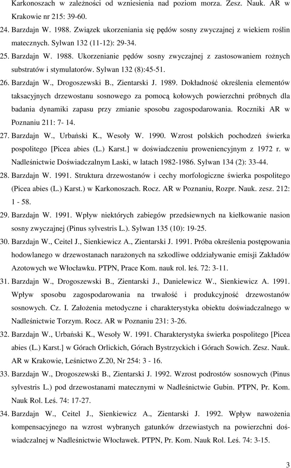 , Zientarski J. 1989. Dokładność określenia elementów taksacyjnych drzewostanu sosnowego za pomocą kołowych powierzchni próbnych dla badania dynamiki zapasu przy zmianie sposobu zagospodarowania.