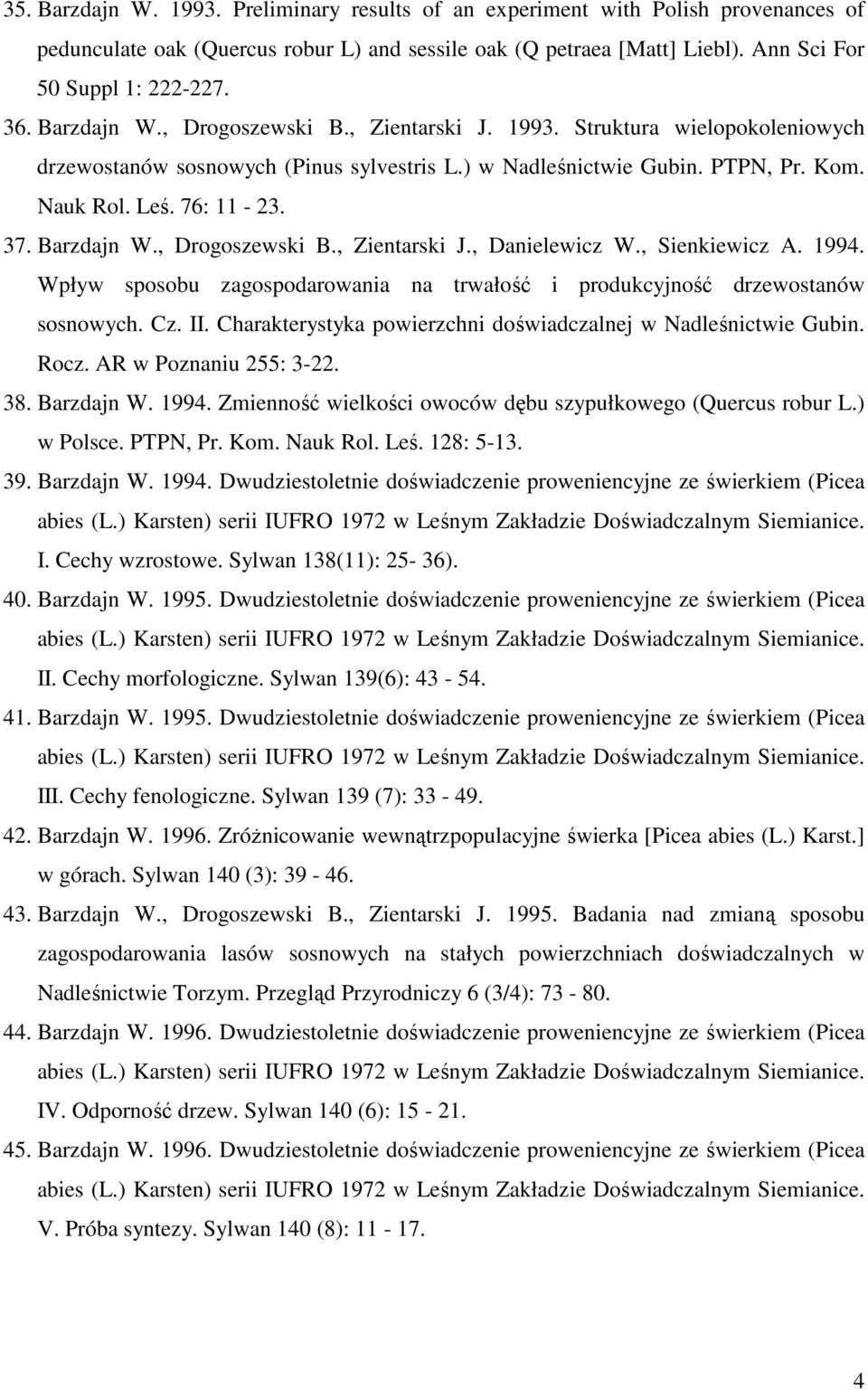 Barzdajn W., Drogoszewski B., Zientarski J., Danielewicz W., Sienkiewicz A. 1994. Wpływ sposobu zagospodarowania na trwałość i produkcyjność drzewostanów sosnowych. Cz. II.