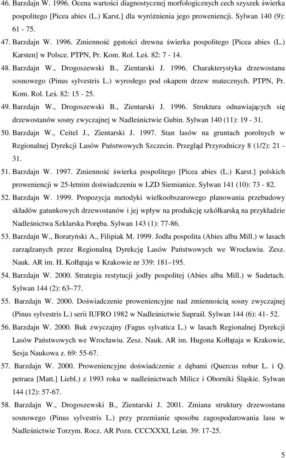 ) wyrosłego pod okapem drzew matecznych. PTPN, Pr. Kom. Rol. Leś. 82: 15-25. 49. Barzdajn W., Drogoszewski B., Zientarski J. 1996.