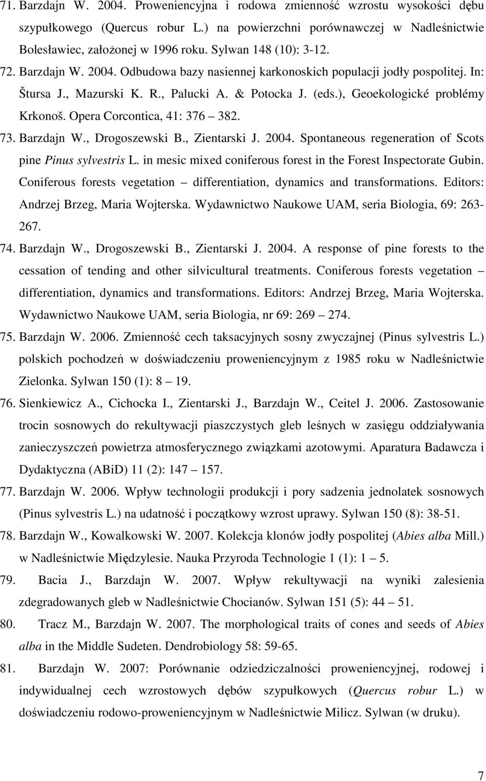 ), Geoekologické problémy Krkonoš. Opera Corcontica, 41: 376 382. 73. Barzdajn W., Drogoszewski B., Zientarski J. 2004. Spontaneous regeneration of Scots pine Pinus sylvestris L.