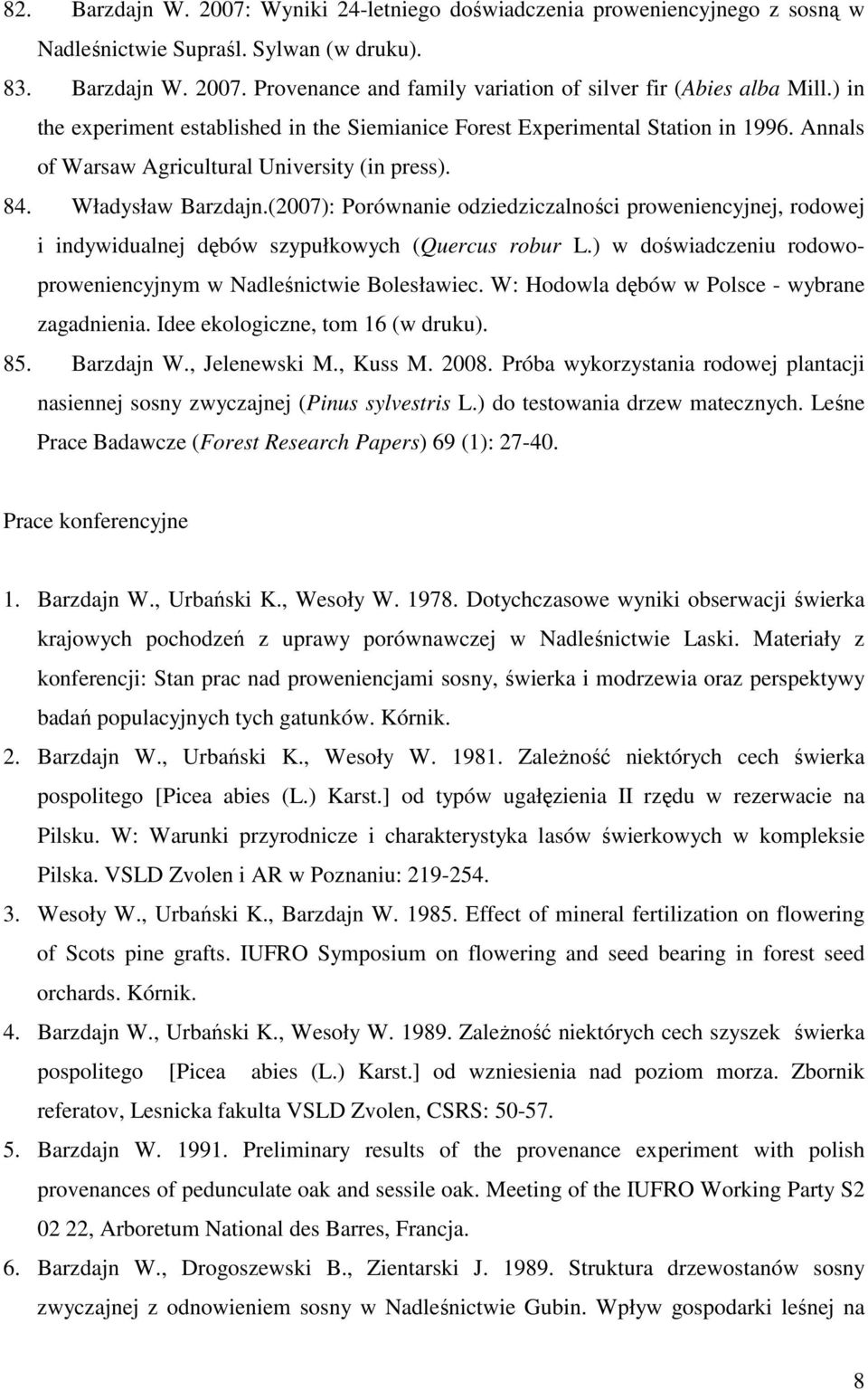 (2007): Porównanie odziedziczalności proweniencyjnej, rodowej i indywidualnej dębów szypułkowych (Quercus robur L.) w doświadczeniu rodowoproweniencyjnym w Nadleśnictwie Bolesławiec.